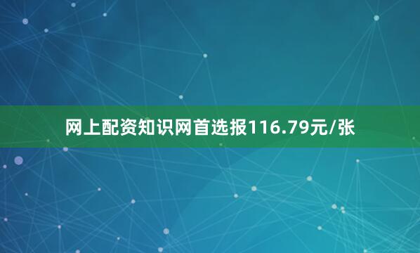 网上配资知识网首选报116.79元/张