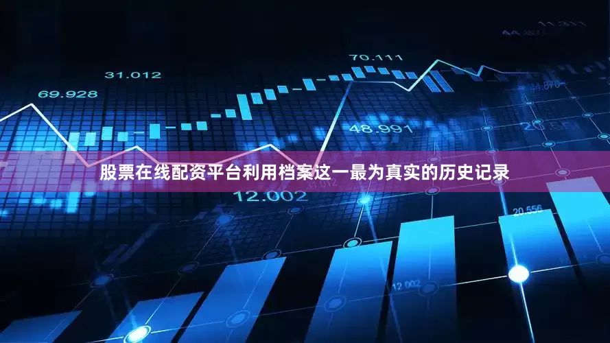 股票在线配资平台利用档案这一最为真实的历史记录