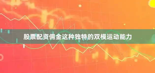 股票配资佣金这种独特的双模运动能力