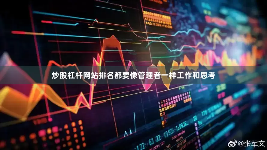 炒股杠杆网站排名都要像管理者一样工作和思考