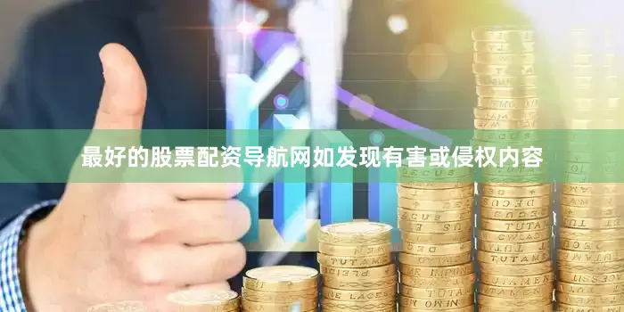 最好的股票配资导航网如发现有害或侵权内容