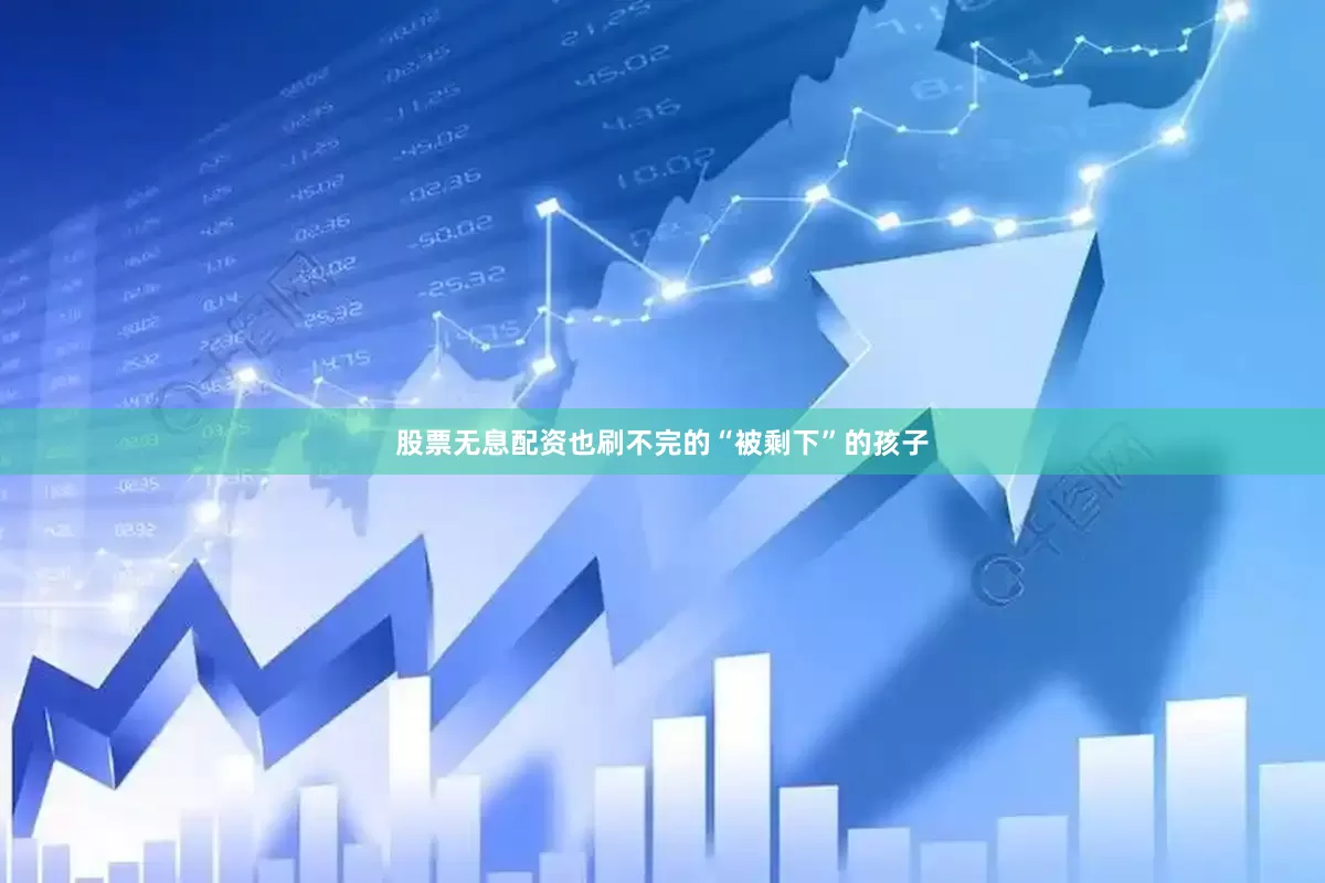 股票无息配资也刷不完的“被剩下”的孩子
