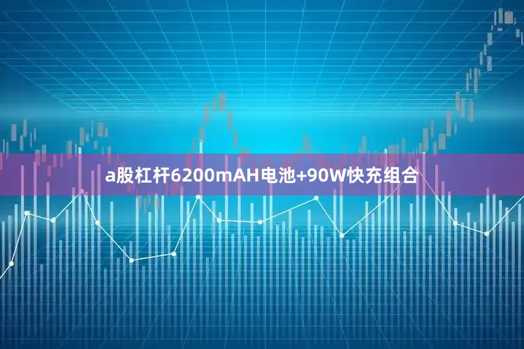 a股杠杆6200mAH电池+90W快充组合