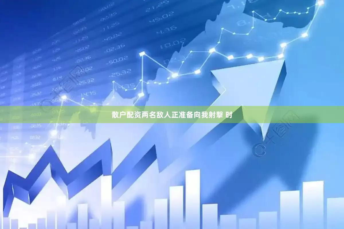 散户配资两名敌人正准备向我射撃 时