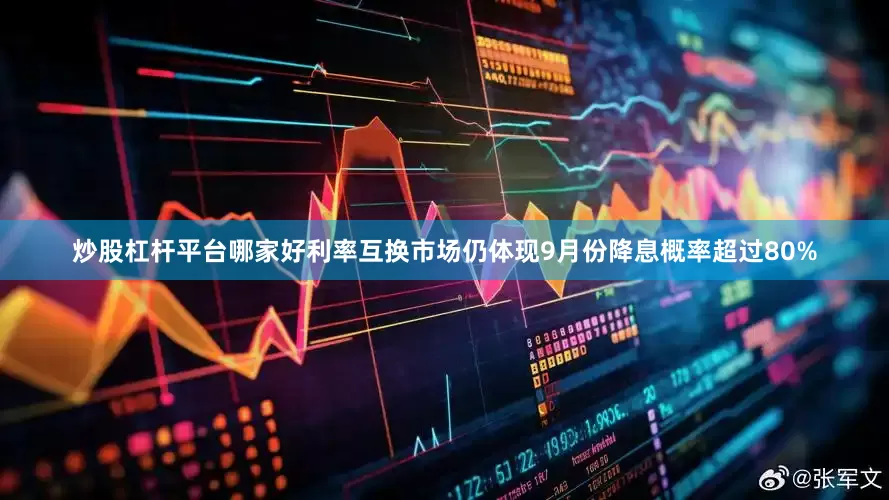 炒股杠杆平台哪家好　　利率互换市场仍体现9月份降息概率超过80%