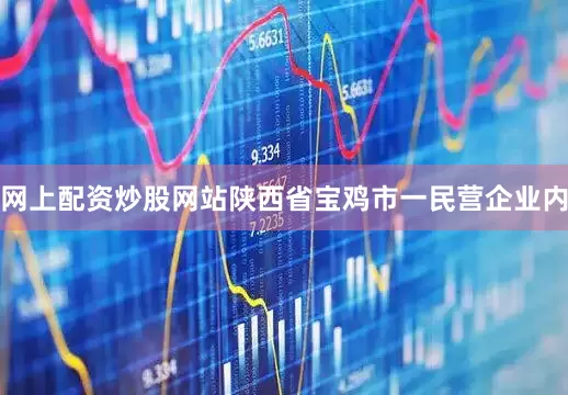 网上配资炒股网站陕西省宝鸡市一民营企业内