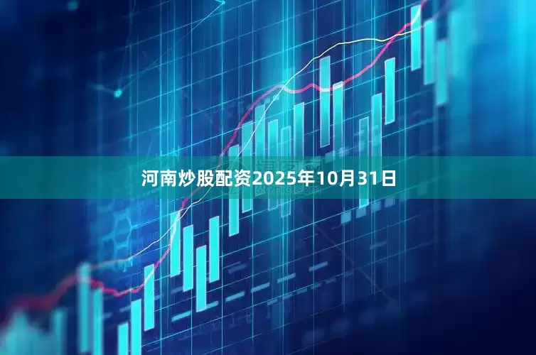 河南炒股配资2025年10月31日